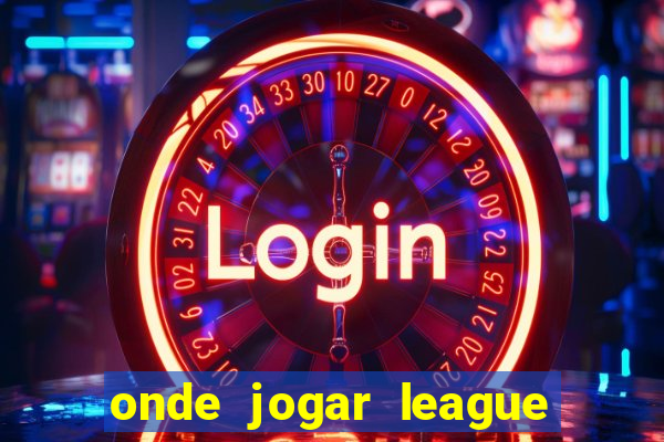 onde jogar league of legends