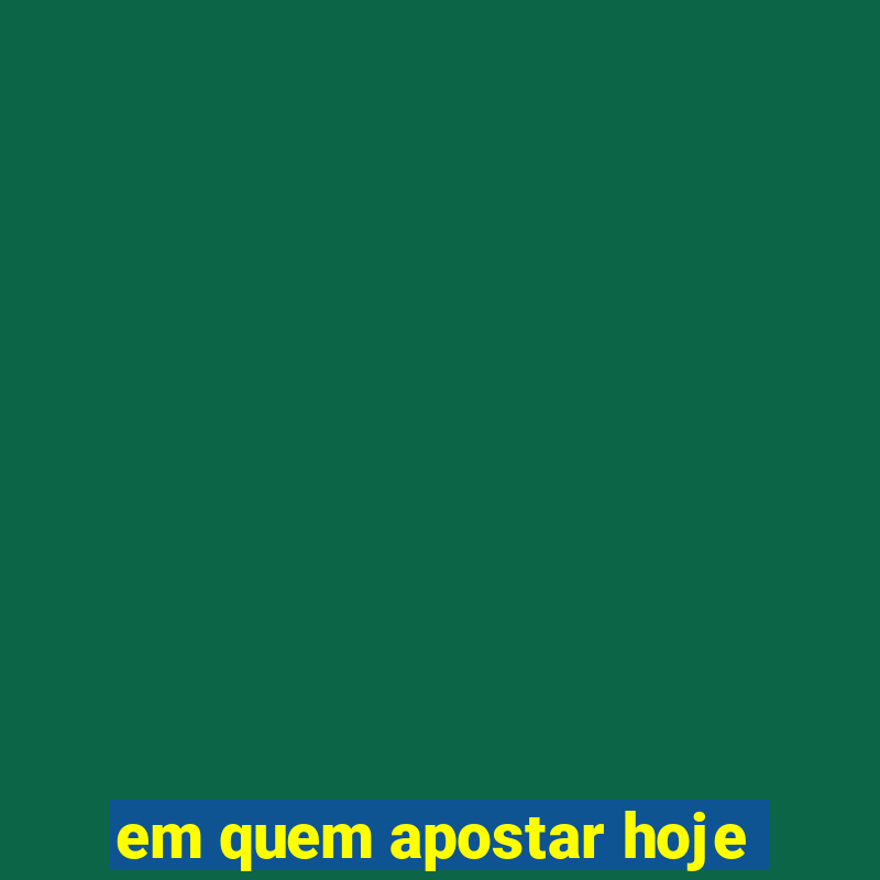 em quem apostar hoje