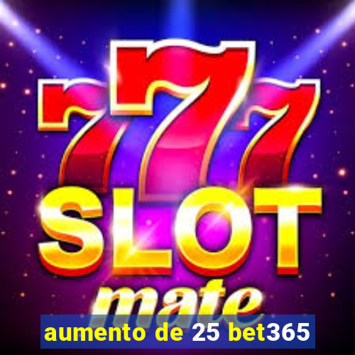 aumento de 25 bet365