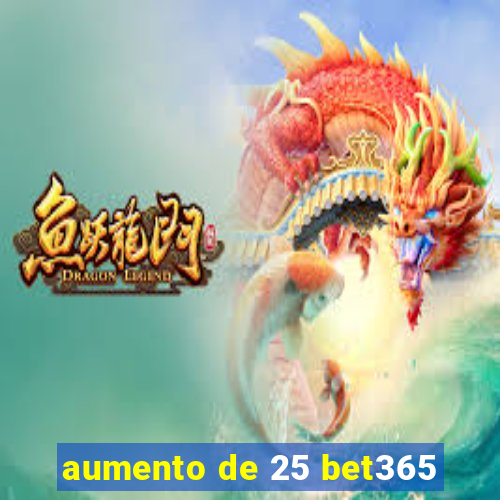 aumento de 25 bet365