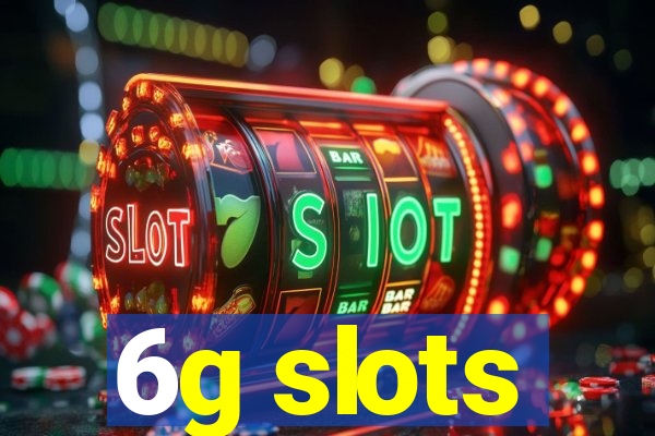 6g slots