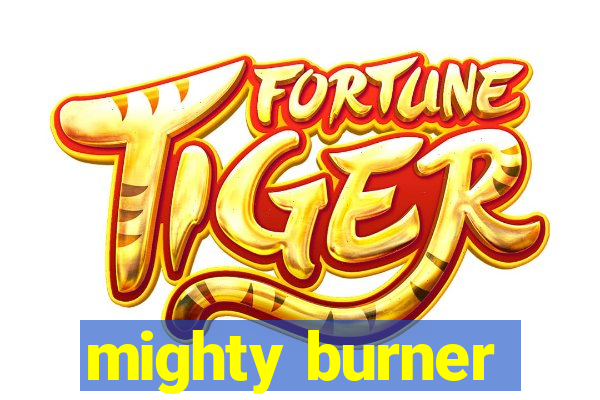 mighty burner