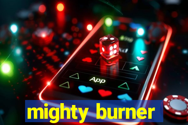 mighty burner