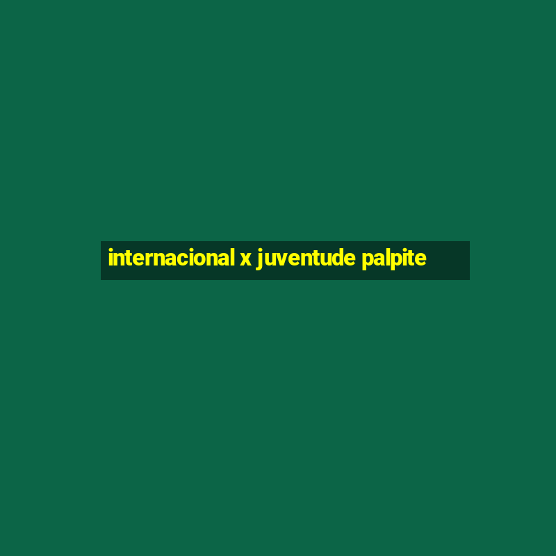 internacional x juventude palpite