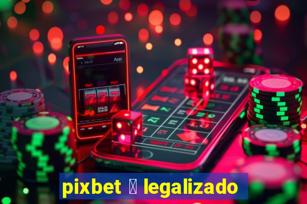 pixbet 茅 legalizado