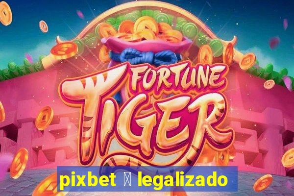 pixbet 茅 legalizado