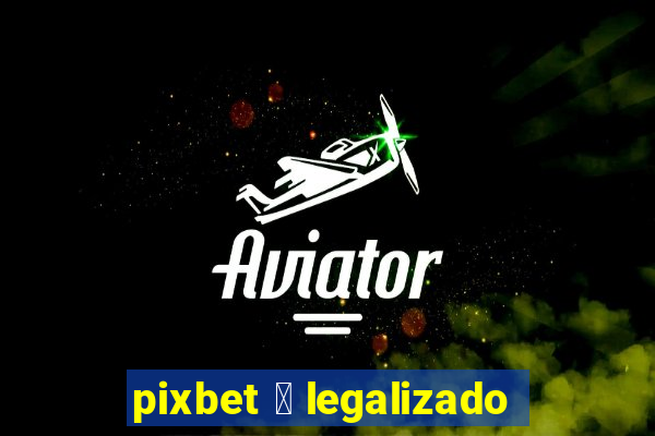 pixbet 茅 legalizado