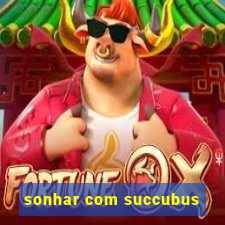 sonhar com succubus