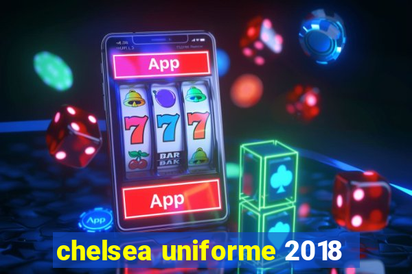 chelsea uniforme 2018