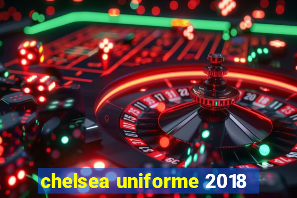 chelsea uniforme 2018