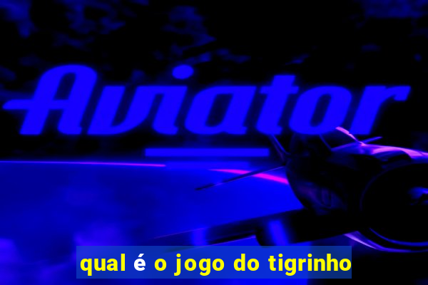 qual é o jogo do tigrinho