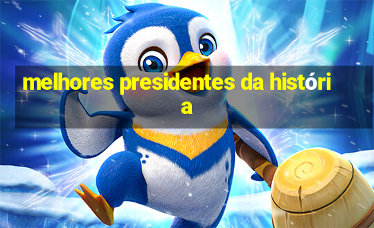 melhores presidentes da história