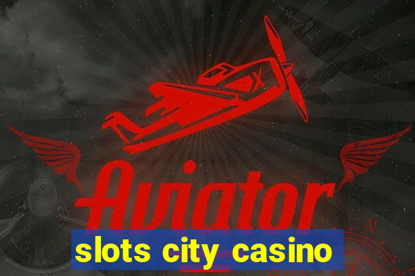 slots city casino