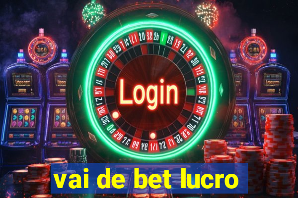 vai de bet lucro