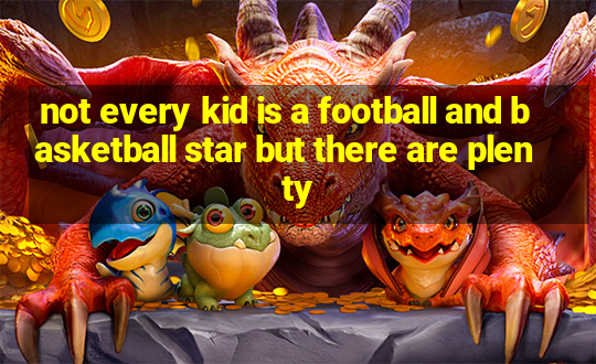 not every kid is a football and basketball star but there are plenty