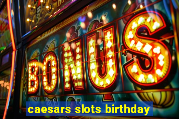 caesars slots birthday