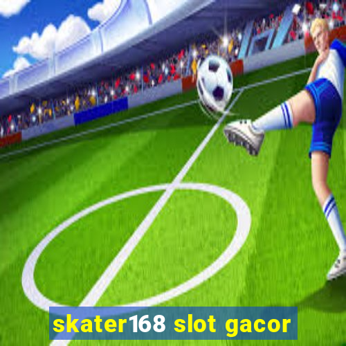 skater168 slot gacor