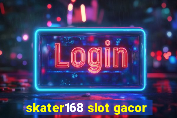 skater168 slot gacor