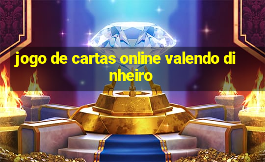 jogo de cartas online valendo dinheiro