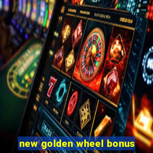 new golden wheel bonus