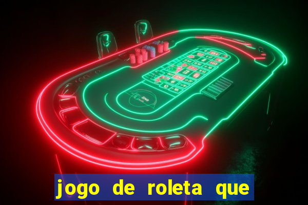 jogo de roleta que dá dinheiro