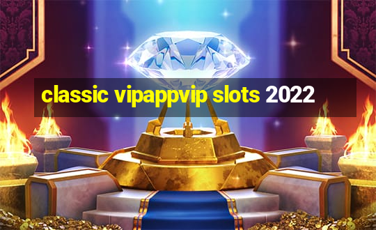 classic vipappvip slots 2022