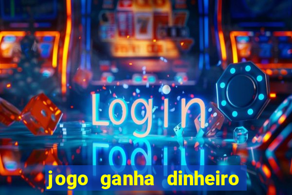 jogo ganha dinheiro de verdade