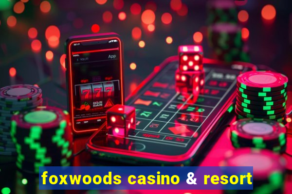 foxwoods casino & resort