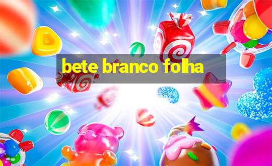 bete branco folha