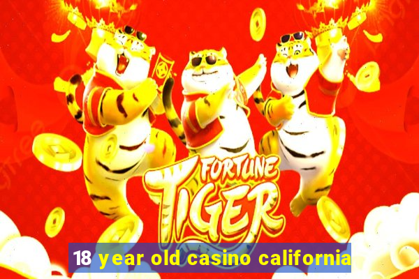 18 year old casino california