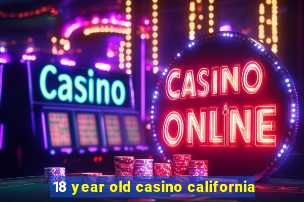 18 year old casino california