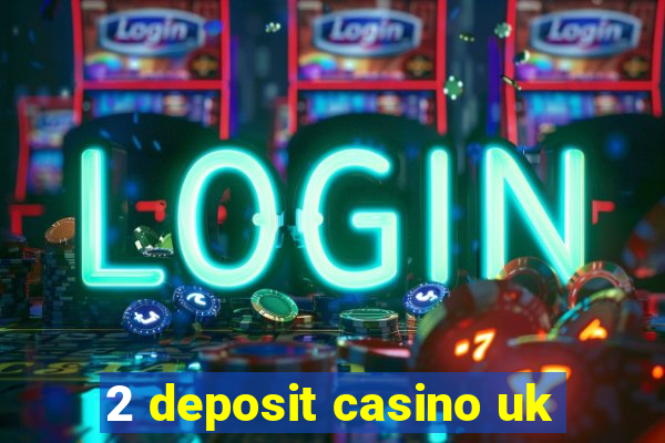 2 deposit casino uk