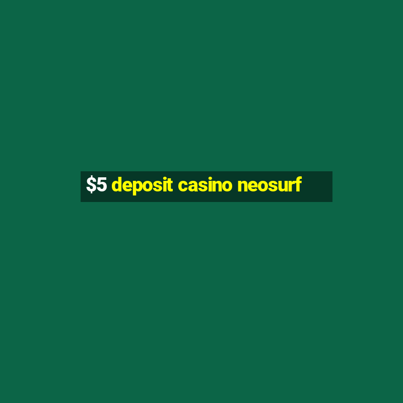 $5 deposit casino neosurf