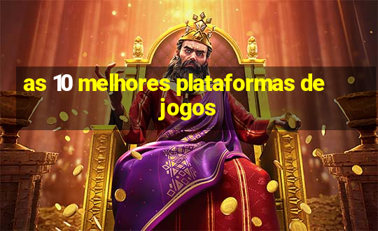 as 10 melhores plataformas de jogos