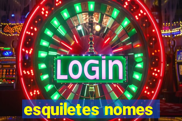 esquiletes nomes