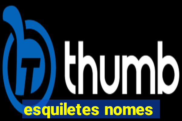 esquiletes nomes