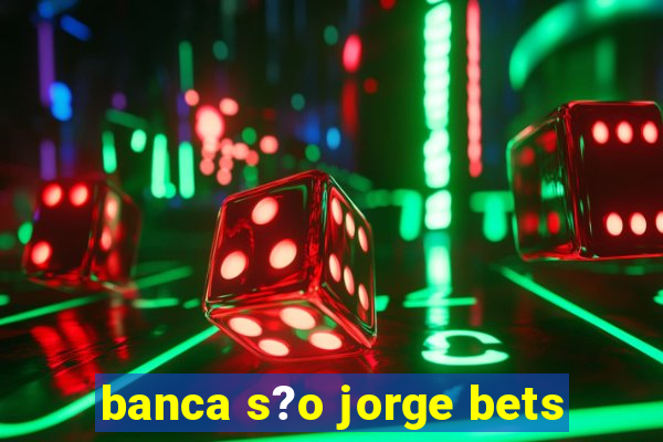 banca s?o jorge bets