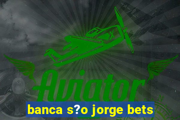 banca s?o jorge bets