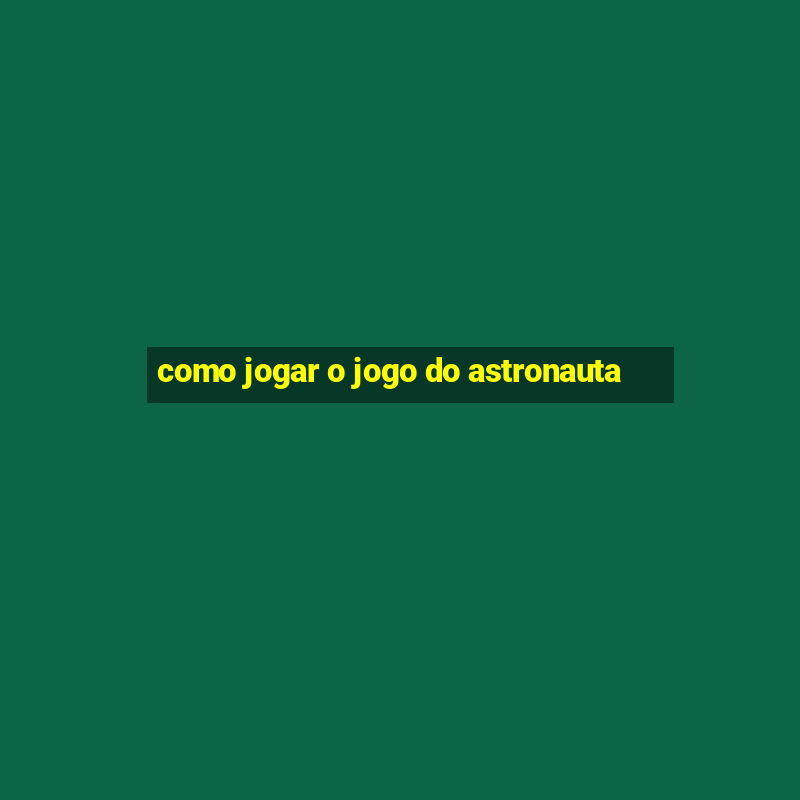 como jogar o jogo do astronauta