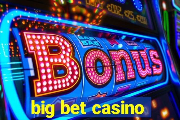 big bet casino