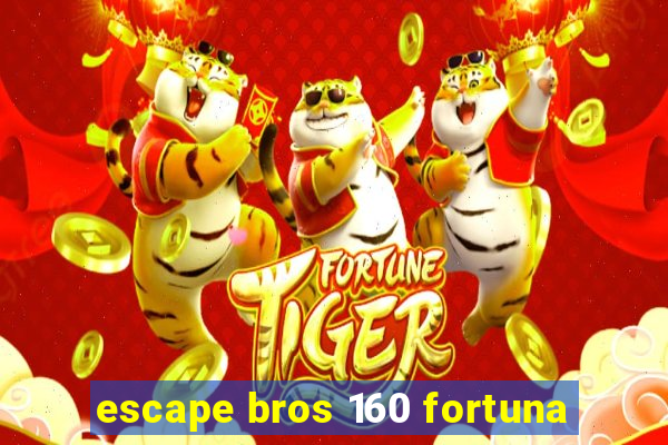 escape bros 160 fortuna