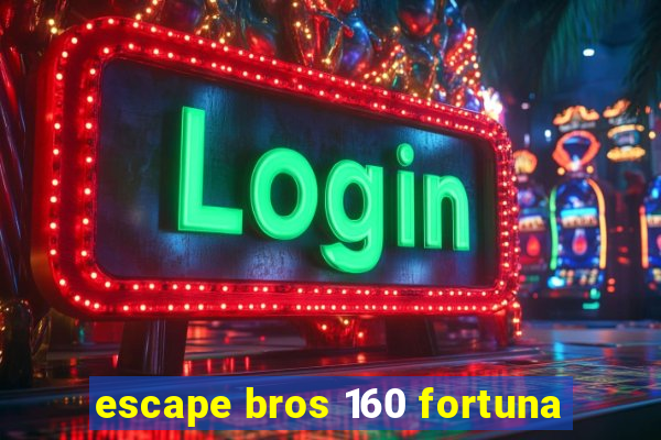 escape bros 160 fortuna