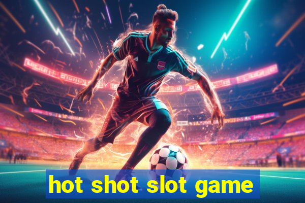 hot shot slot game