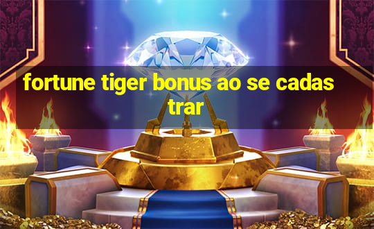 fortune tiger bonus ao se cadastrar