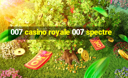 007 casino royale 007 spectre