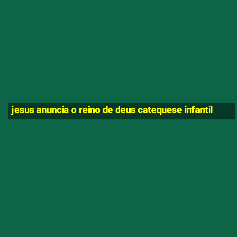 jesus anuncia o reino de deus catequese infantil