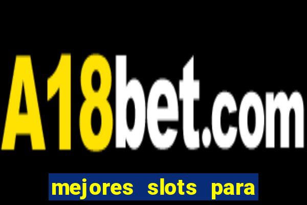 mejores slots para ganar dinero