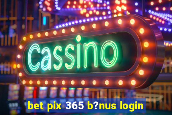 bet pix 365 b?nus login