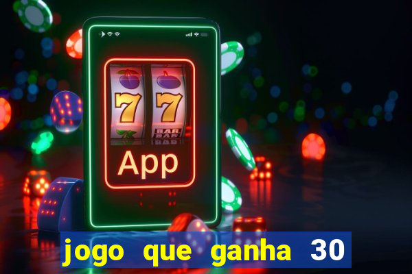 jogo que ganha 30 reais no cadastro