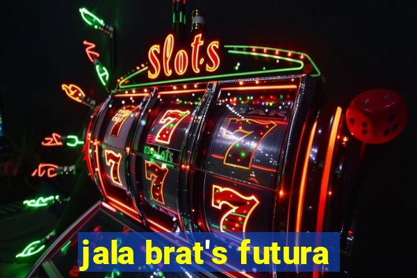 jala brat's futura